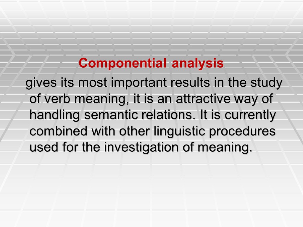 Componential analysis gives its most important results in the study of verb meaning, it